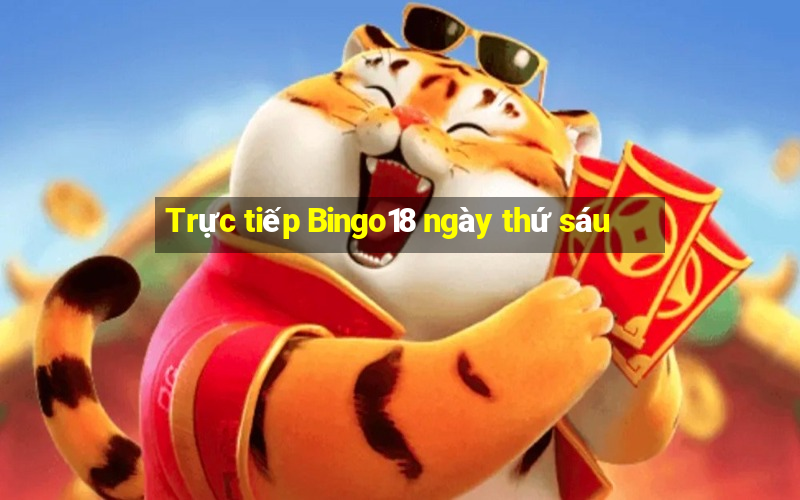 Trực tiếp Bingo18 ngày thứ sáu