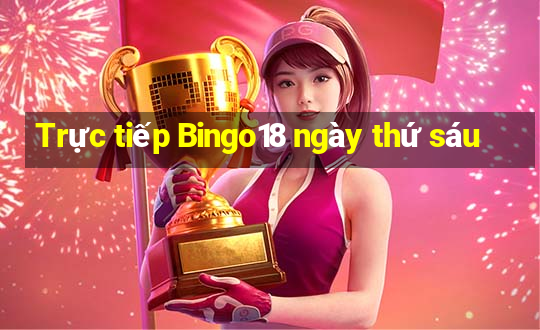 Trực tiếp Bingo18 ngày thứ sáu