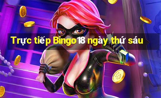 Trực tiếp Bingo18 ngày thứ sáu