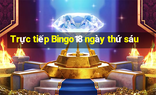 Trực tiếp Bingo18 ngày thứ sáu