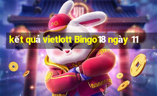 kết quả vietlott Bingo18 ngày 11