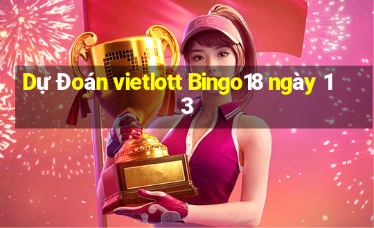 Dự Đoán vietlott Bingo18 ngày 13