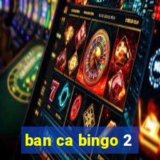 ban ca bingo 2