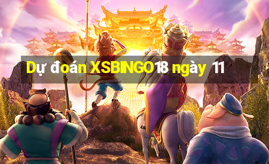 Dự đoán XSBINGO18 ngày 11