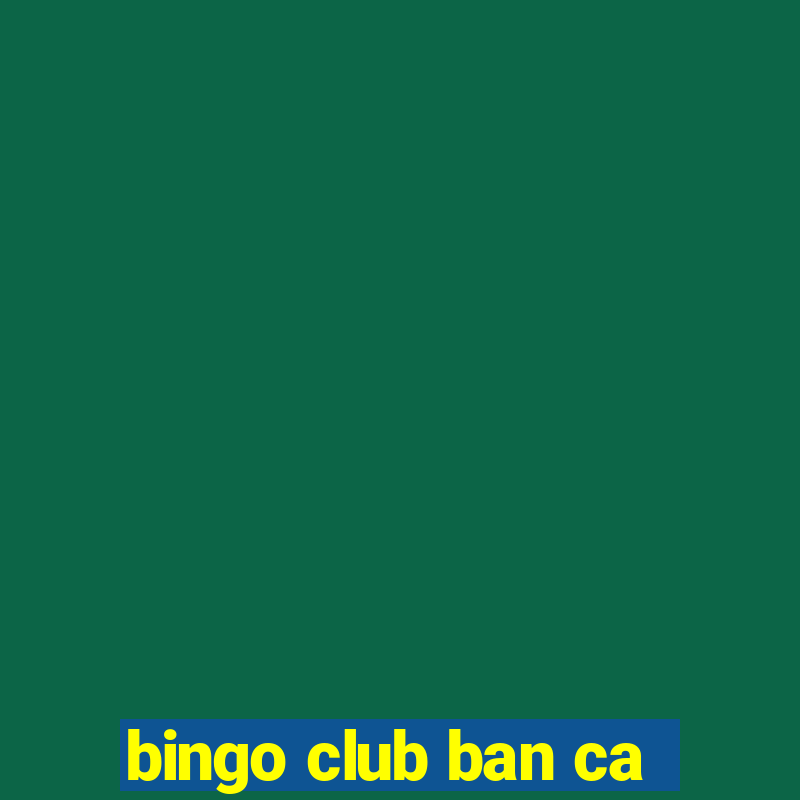 bingo club ban ca