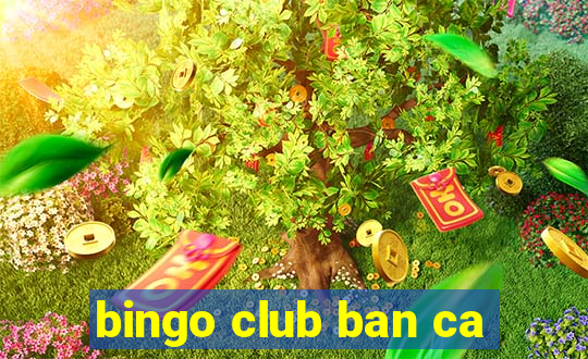 bingo club ban ca