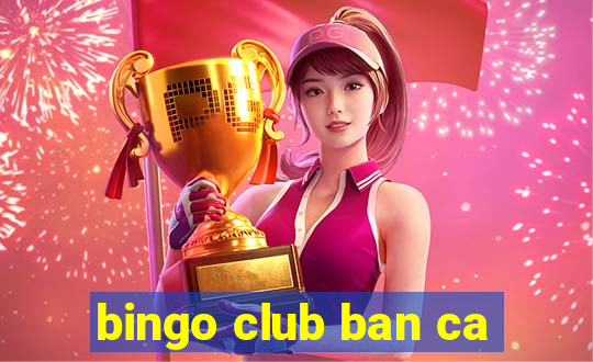 bingo club ban ca