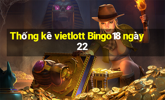 Thống kê vietlott Bingo18 ngày 22