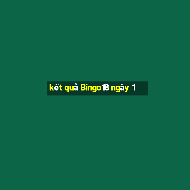 kết quả Bingo18 ngày 1