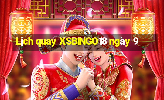 Lịch quay XSBINGO18 ngày 9