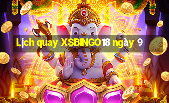 Lịch quay XSBINGO18 ngày 9