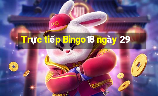 Trực tiếp Bingo18 ngày 29