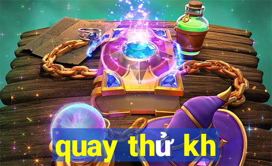 quay thử kh