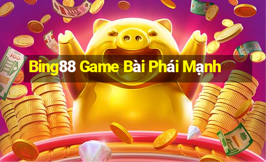 Bing88 Game Bài Phái Mạnh