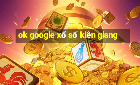 ok google xổ số kiên giang