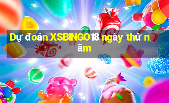 Dự đoán XSBINGO18 ngày thứ năm