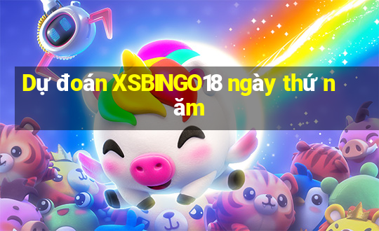 Dự đoán XSBINGO18 ngày thứ năm