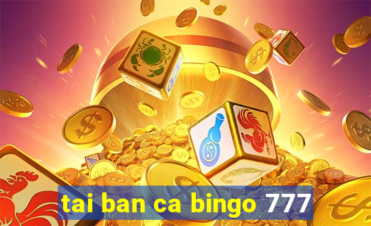 tai ban ca bingo 777