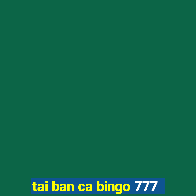 tai ban ca bingo 777