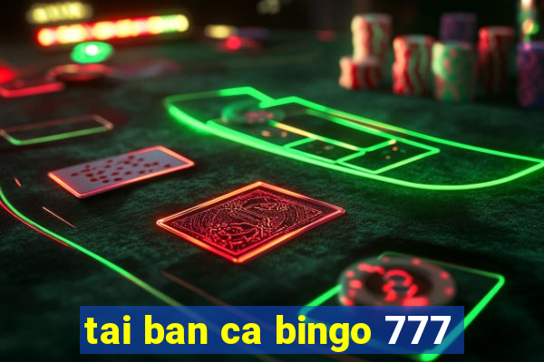 tai ban ca bingo 777