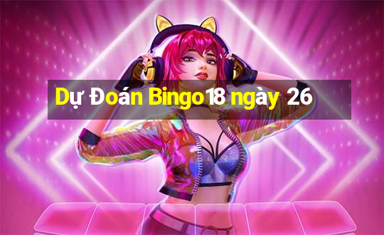 Dự Đoán Bingo18 ngày 26