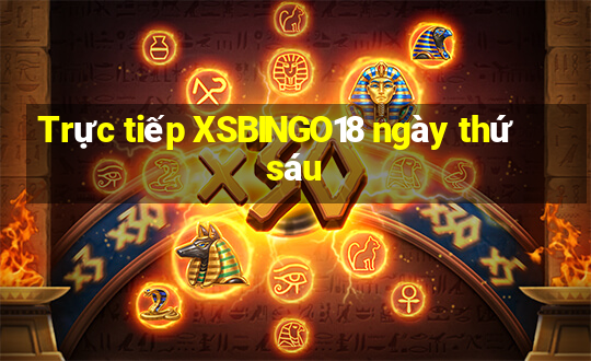 Trực tiếp XSBINGO18 ngày thứ sáu