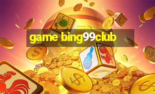 game bing99club