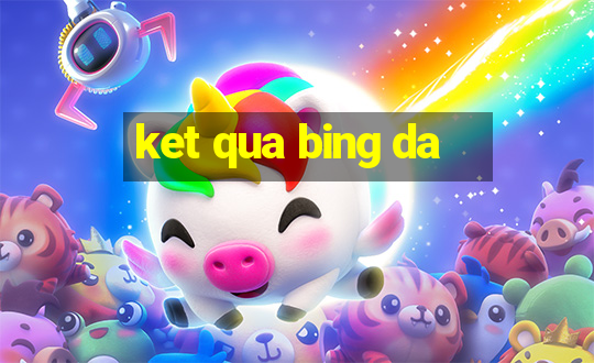 ket qua bing da