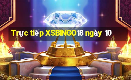 Trực tiếp XSBINGO18 ngày 10