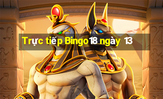 Trực tiếp Bingo18 ngày 13