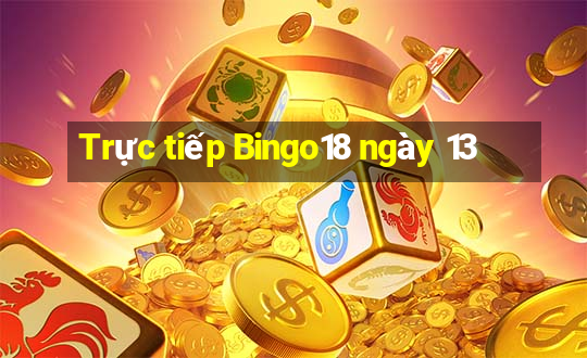 Trực tiếp Bingo18 ngày 13