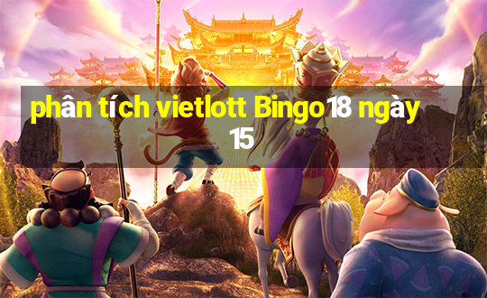 phân tích vietlott Bingo18 ngày 15