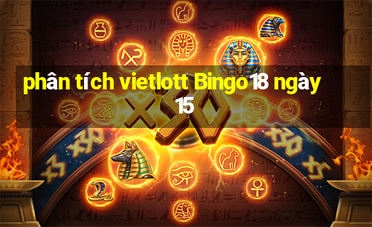 phân tích vietlott Bingo18 ngày 15