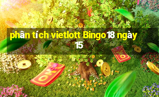 phân tích vietlott Bingo18 ngày 15