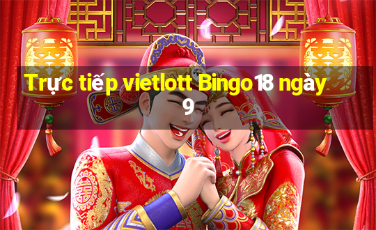 Trực tiếp vietlott Bingo18 ngày 9