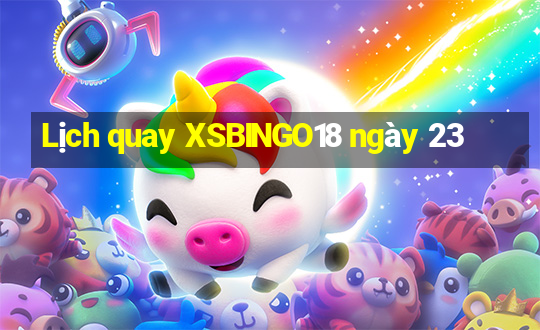 Lịch quay XSBINGO18 ngày 23