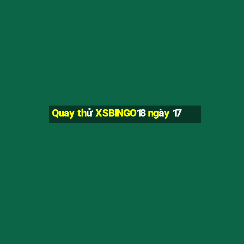 Quay thử XSBINGO18 ngày 17