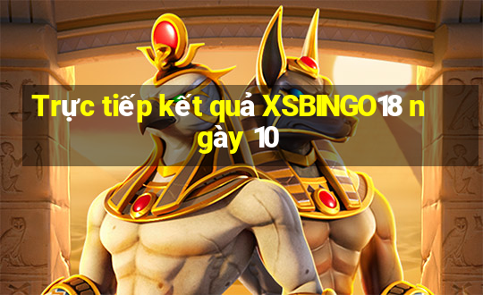 Trực tiếp kết quả XSBINGO18 ngày 10