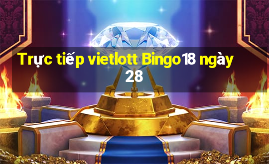 Trực tiếp vietlott Bingo18 ngày 28