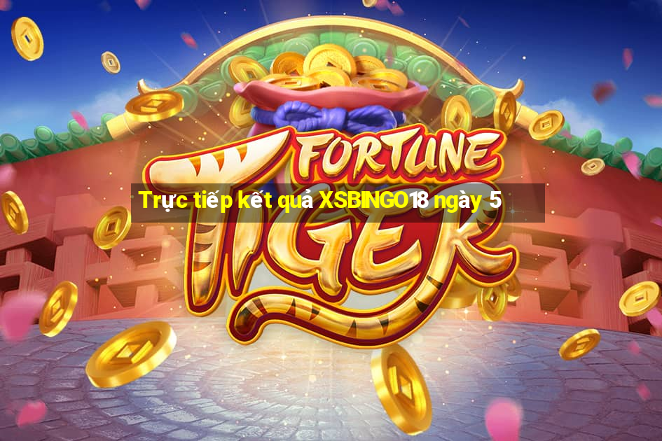 Trực tiếp kết quả XSBINGO18 ngày 5