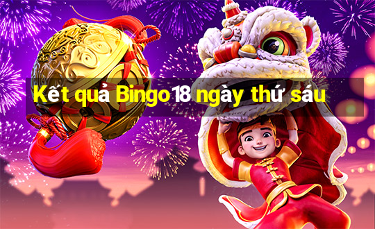 Kết quả Bingo18 ngày thứ sáu