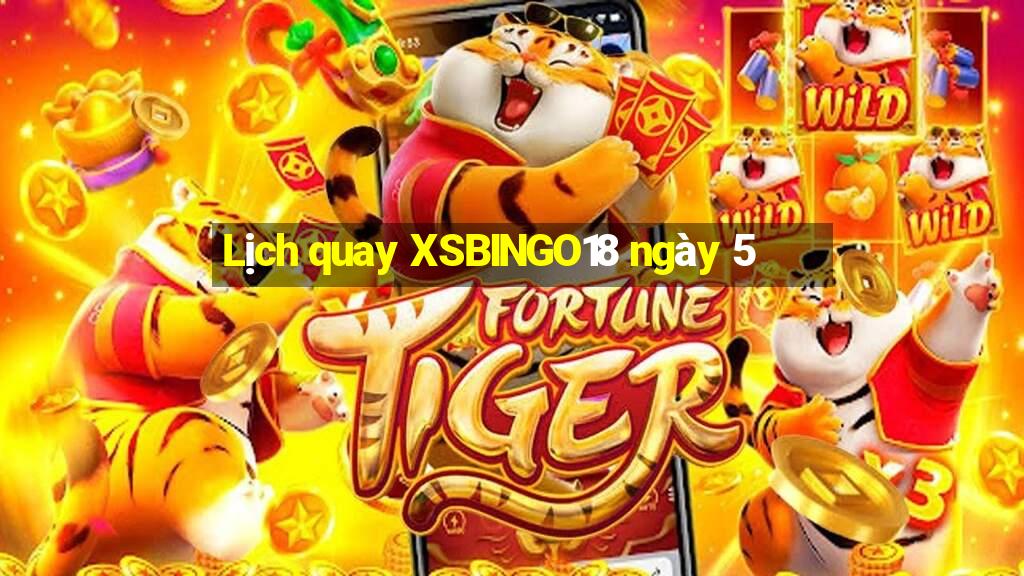 Lịch quay XSBINGO18 ngày 5