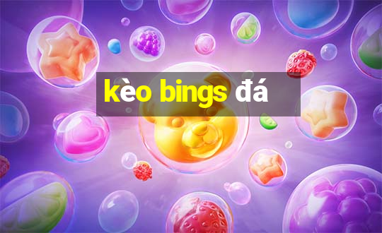 kèo bings đá