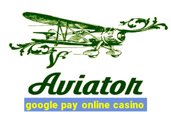 google pay online casino