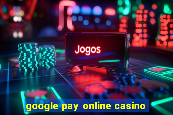 google pay online casino