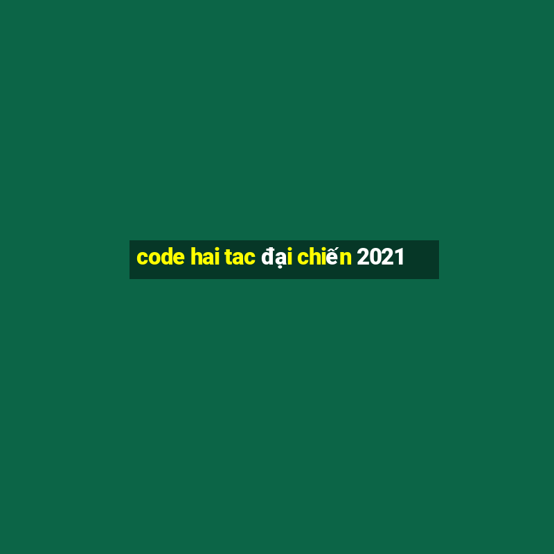 code hai tac đại chiến 2021