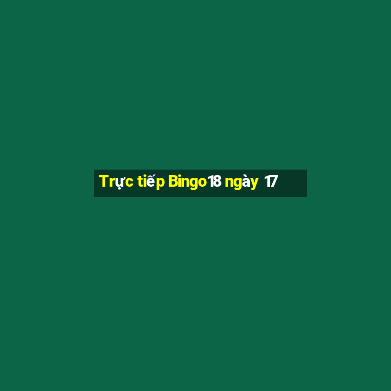 Trực tiếp Bingo18 ngày 17