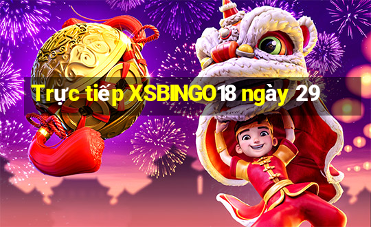 Trực tiếp XSBINGO18 ngày 29