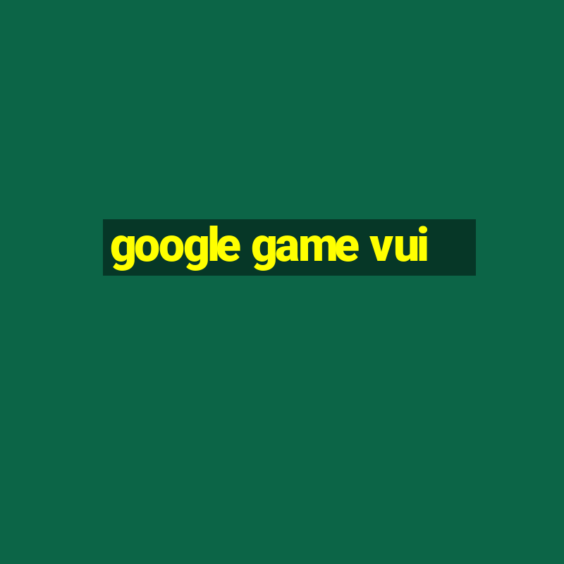 google game vui