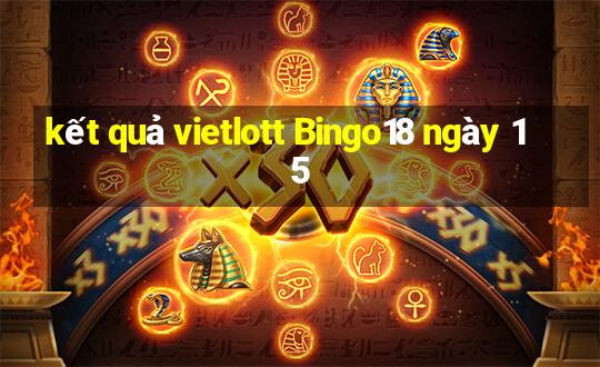 kết quả vietlott Bingo18 ngày 15